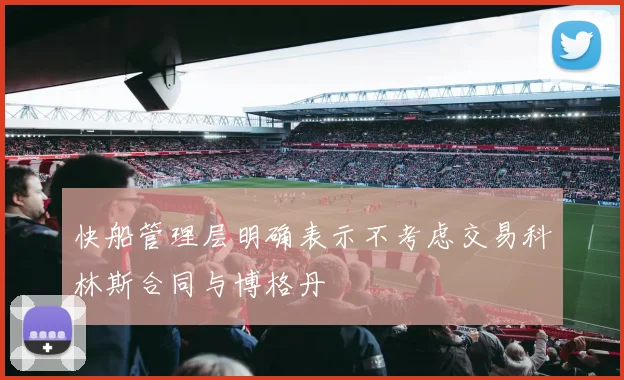 快船管理层明确表示不考虑交易科林斯合同与博格丹