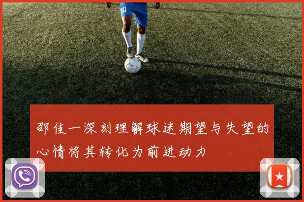 邵佳一深刻理解球迷期望与失望的心情将其转化为前进动力